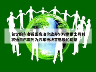 包含购车者或因高油价放弃SUV摩根士丹利将通用汽车列为汽车板块首选股的词条