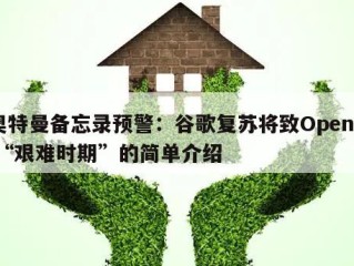 奥特曼备忘录预警：谷歌复苏将致OpenAI“艰难时期”的简单介绍